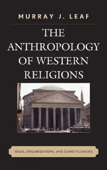 Anthropology of Western Religions: Ideas, Organizations, and Constituencies by Murray J. Leaf