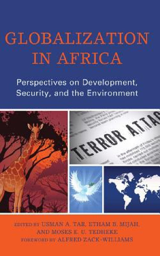 Globalization in Africa: Perspectives on Development, Security, and the Environment by Usman A. Tar, Etham B. Mijah, Moses E. U. Tedheke