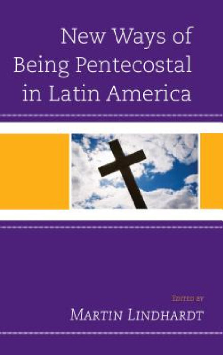 New Ways of Being Pentecostal in Latin America by Martin Lindhardt
