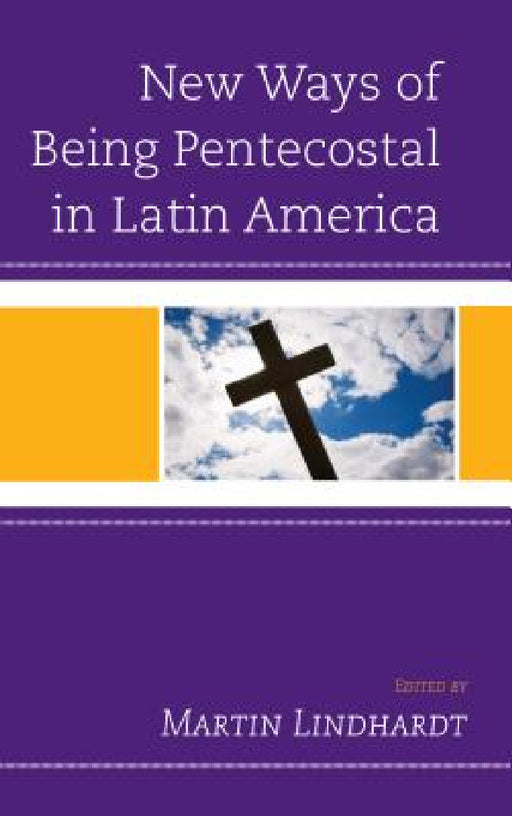 New Ways of Being Pentecostal in Latin America by Martin Lindhardt