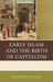 Early Islam and the Birth of Capitalism by Benedikt Koehler