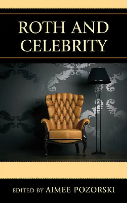 Roth and Celebrity by Aimee L. Pozorski, Derek Royal, James Bloom