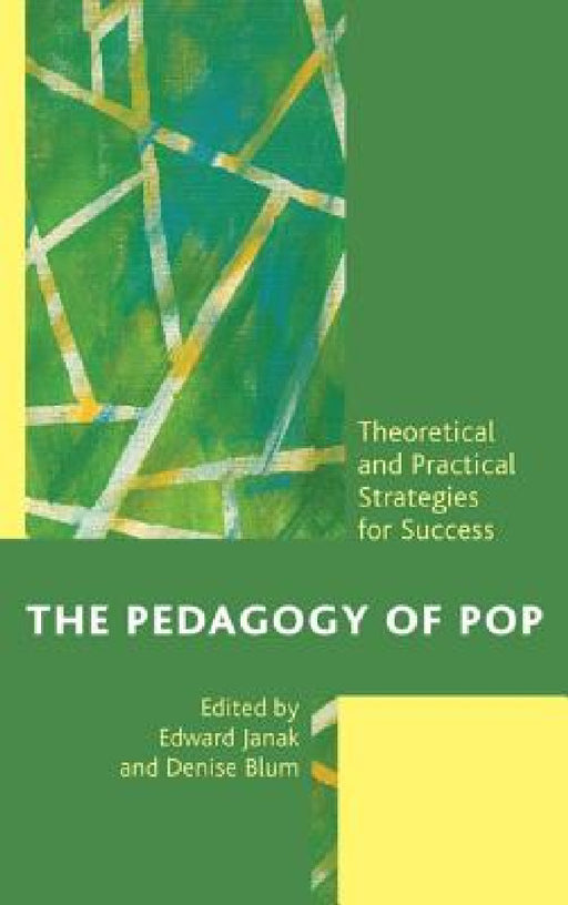 Pedagogy of Pop: Theoretical and Practical Strategies for Success by Edward Janak, Denise F. Blum, Yvette Benavides