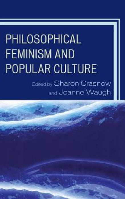 Philosophical Feminism and Popular Culture by Sharon Crasnow, Joanne Waugh, Kelly Oliver