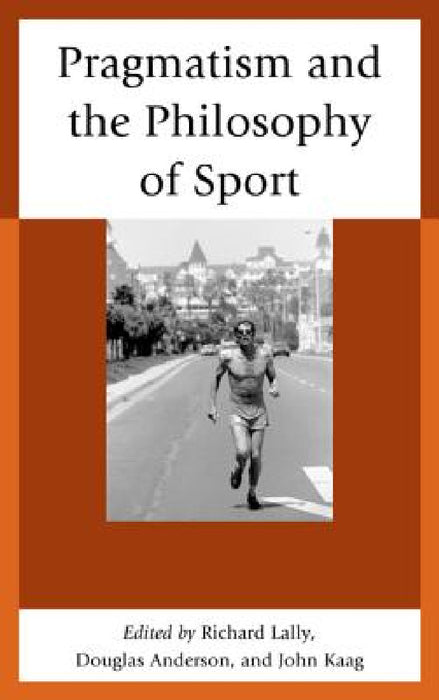 Pragmatism and the Philosophy of Sport by John Kaag, Douglas Anderson, Richard Lally