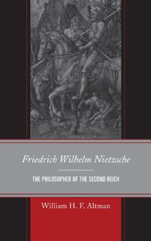 Friedrich Wilhelm Nietzsche: The Philosopher of the Second Reich by William H. F. Altman