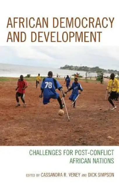 African Democracy and Development: Challenges for Post-Conflict African Nations by Cassandra Rachel Veney, Dick Simpson, Paul Zeleza