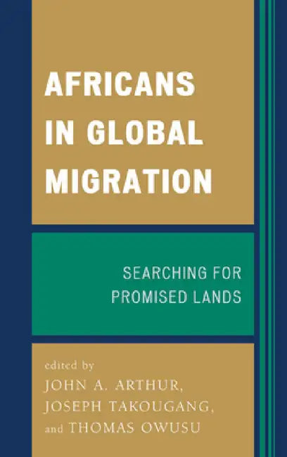 Africans in Global Migration: Searching for Promised Lands by John A. Arthur, Joseph Takougang, Thomas Owusu