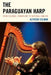 Paraguayan Harp: From Colonial Transplant to National Emblem by Alfredo Colman
