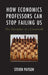 How Economics Professors Can Stop Failing Us: The Discipline at a Crossroads by Steven Payson