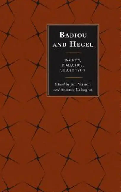 Badiou and Hegel: Infinity, Dialectics, Subjectivity by Jim Vernon, Antonio Calcagno, A. J. Bartlett