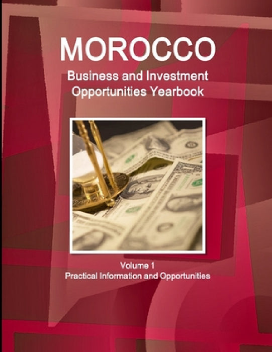 Morocco Business and Investment Opportunities Yearbook Volume 1 Practical Information and Opportunities by Inc Ibp