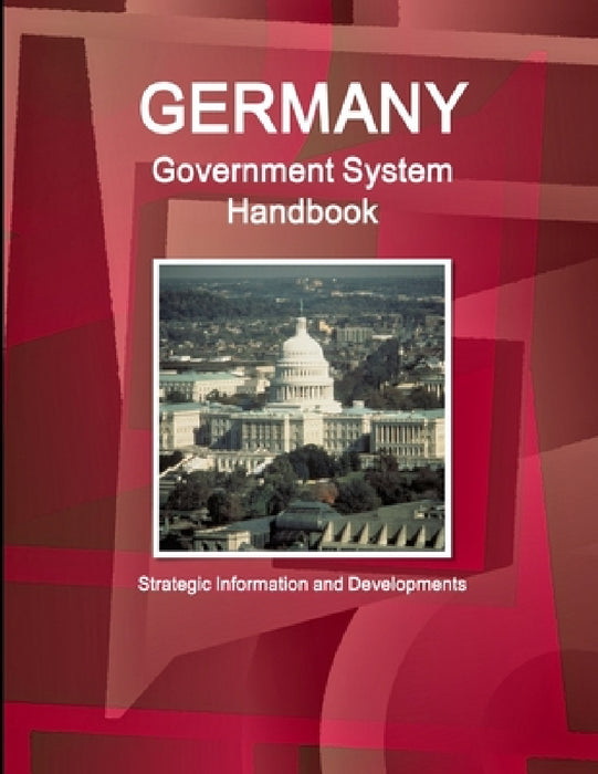 Germany Government System Handbook - Strategic Information and Developments by Ibpus Com