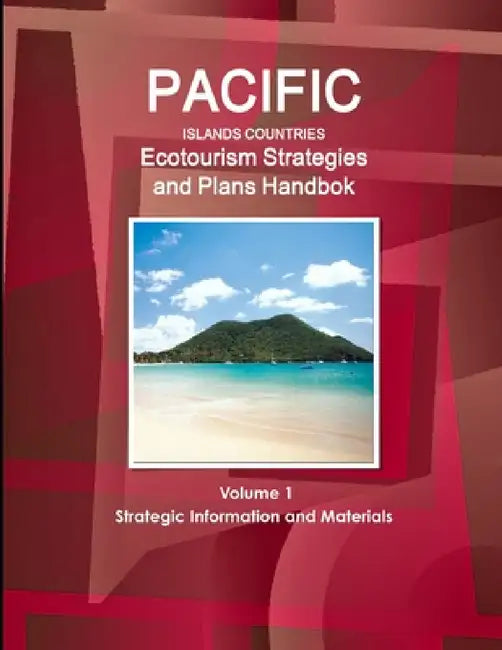 Pacific Islands Countries Ecotourism Strategies and Plans Handbook Volume 1 Strategic Information and Materials by Inc Ibp