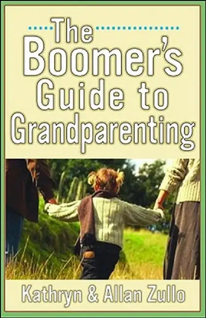 A Boomer's Guide to Grandparenting by Allan Zullo