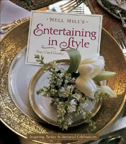 Nell Hill's Entertaining in Style: Inspiring Parties and Seasonal Celebrations by Mary Carol Garrity