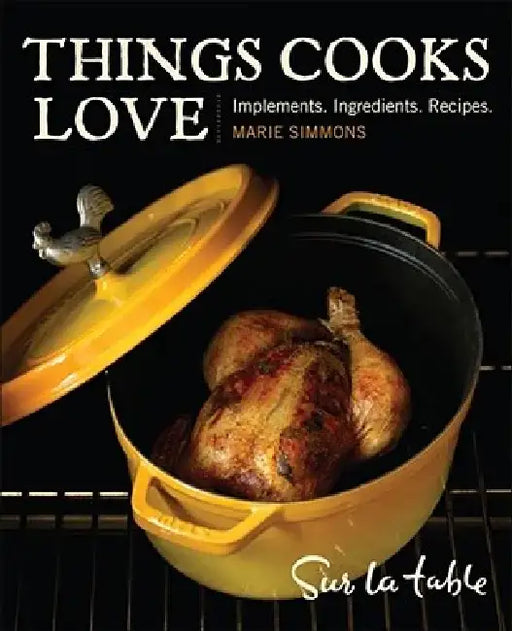 Things Cooks Love: Implements, Ingredients, Recipes by Sur La Table