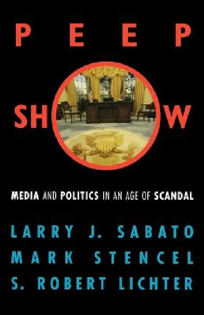 Peepshow: Media and Politics in an Age of Scandal by Larry J. Sabato, Mark Stencel, Robert S. Lichter