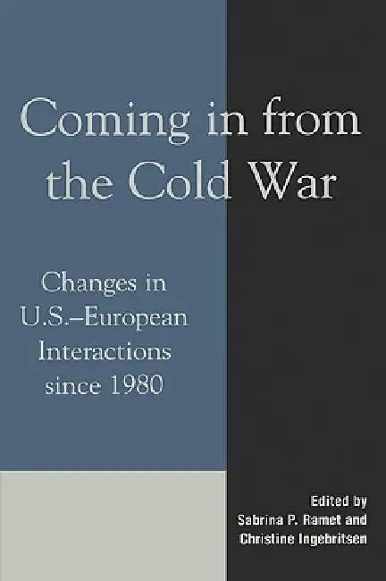 Coming in from the Cold War: Changes in U.S.-European Interactions since 1980 by Christine Ingebritsen, Mikhail A. Alexseev, David J. Allen