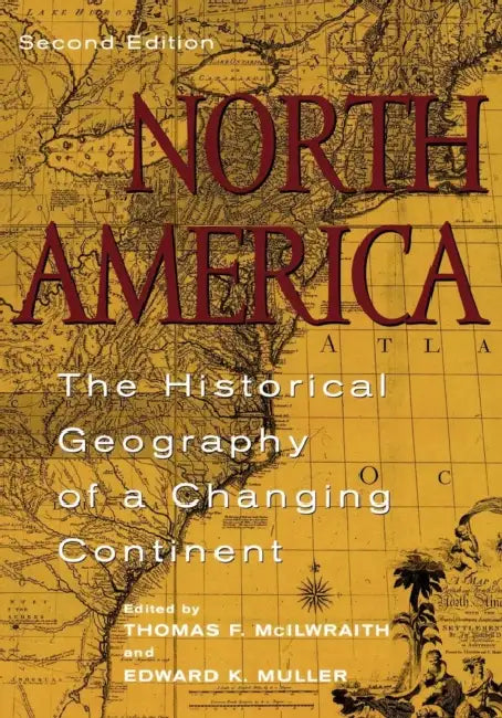 North America: The Historical Geography of a Changing Continent by Thomas F. McIlwraith, Edward K. Muller, Michael P. Conzen