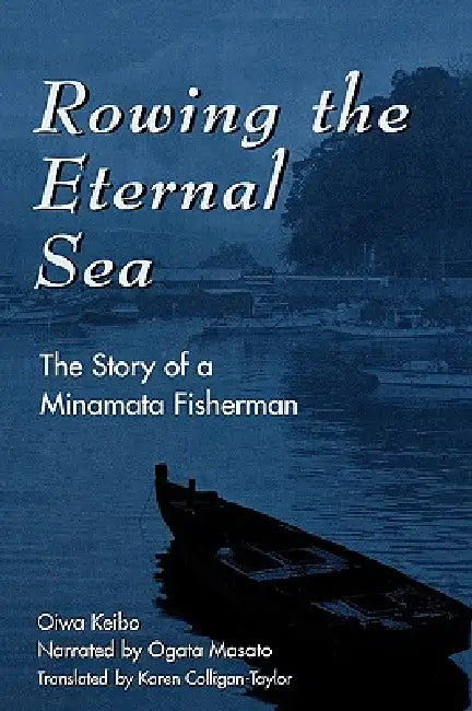 Rowing the Eternal Sea: The Story of a Minamata Fisherman by Keibo Oiwa, Ogata Masato, Karen Colligan-Taylor