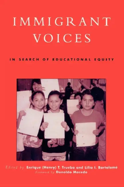 Immigrant Voices: In Search of Educational Equity by Enrique (Henry) T. Trueba, Lilia I. Bartolomé, Encarnacion Soriano Ayala