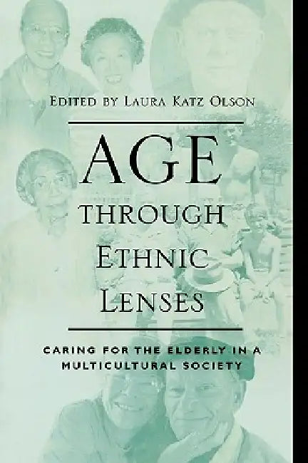 Age Through Ethnic Lenses: Caring for the Elderly in a Multicultural Society by Donald E. Gelfand, Celia Berdes, Bruce L. Campbell