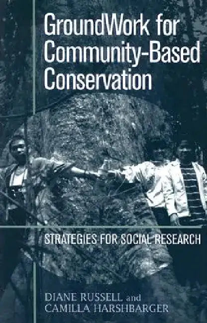 Groundwork for Community-Based Conservation: Strategies for Social Research by Diane Russell