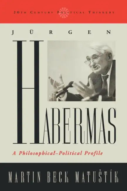 Jurgen Habermas: A Philosophical-Political Profile by Martin Beck Matustik