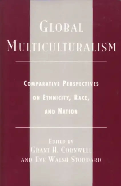 Global Multiculturalism: Comparative Perspectives on Ethnicity, Race, and Nation by Grant H. Cornwell, Eve Walsh Stoddard, Henley Adams