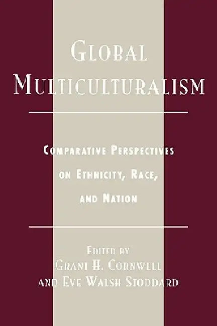 Global Multiculturalism: Comparative Perspectives on Ethnicity, Race, and Nation by Grant H. Cornwell, Eve Walsh Stoddard, Henley Adams