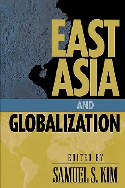East Asia and Globalization by Samuel S. Kim, Lowell Dittmer, Barry K. Gills