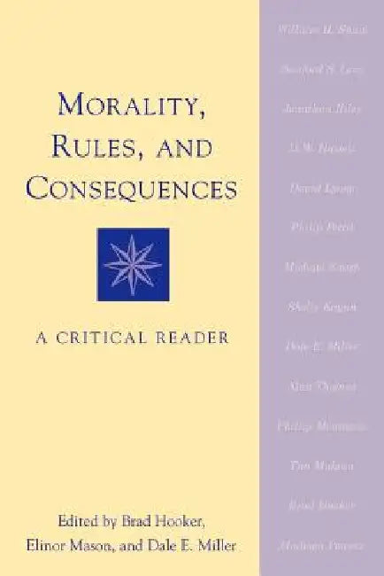 Morality, Rules, and Consequences: A Critical Reader by Brad Hooker, Elinor Mason, Dale E. Miller