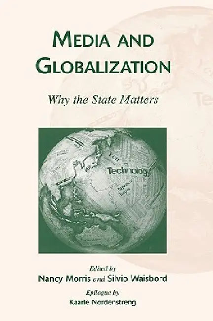 Media and Globalization: Why the State Matters by Nancy Morris, Silvio Waisbord, Kaarle Nordenstreng