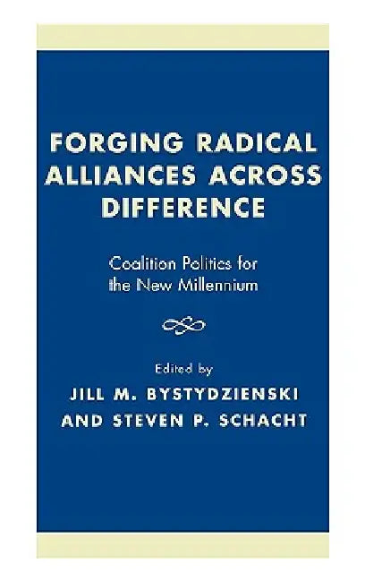 Forging Radical Alliances Across Difference: Coalition Politics for the New Millennium by J. Rick Altemose, Nancy Barta-Smith, Edwina Barvosa-Carter