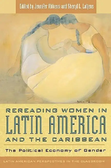 Rereading Women in Latin America and the Caribbean: The Political Economy of Gender by Jennifer Abbassi, Sheryl L. Lutjens, Angela Nieves-Xavier De Brito