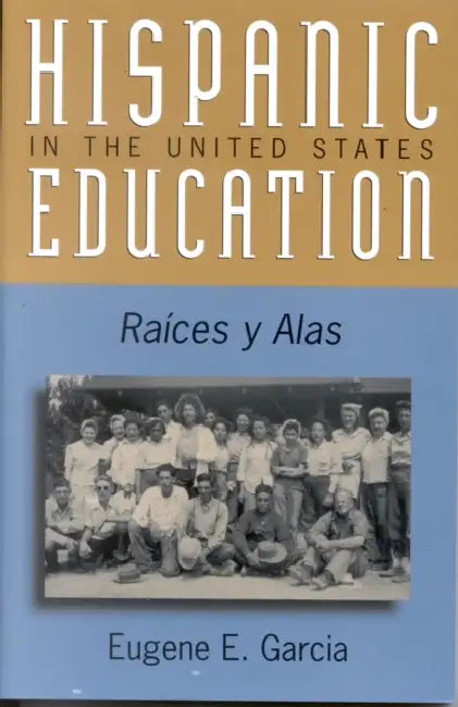 Hispanic Education in the United States: Ra'ces y Alas by Eugene E. Garcia
