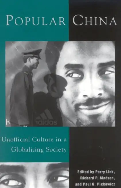 Popular China: Unoffical Culture in a Globalizing Society by Perry Link, Richard P. Madsen, Paul G. Pickowicz