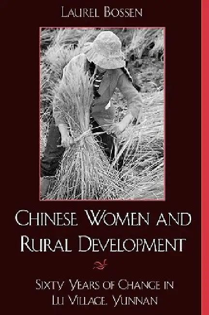 Chinese Women and Rural Development: Sixty Years of Change in Lu Village, Yunnan by Laurel Bossen