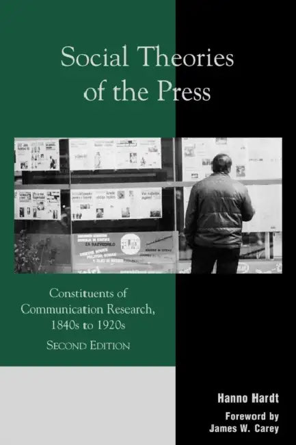 Social Theories of the Press: Constituents of Communication Research, 1840s to 1920s by Hanno Hardt, James W. Carey