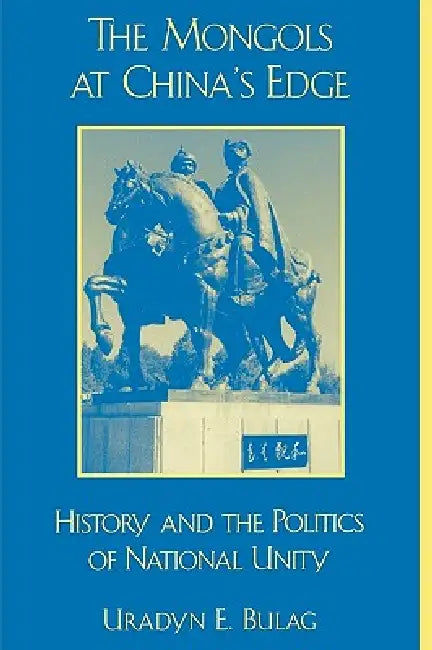 Mongols at China's Edge: History and the Politics of National Unity by Uradyn E. Bulag
