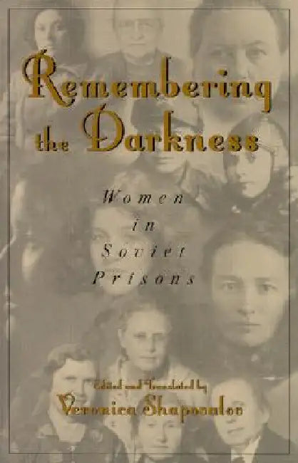 Remembering the Darkness: Women in Soviet Prisons by Veronica Shapovalov