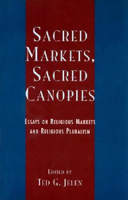 Sacred Markets, Sacred Canopies: Essays on Religious Markets and Religious Pluralism by William Sims Bainbridge, Steve Bruce, Roger Finke
