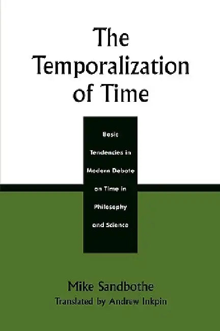 The Temporalization of Time: Basic Tendencies in Modern Debate on Time in Philosophy and Science by Mike Sandbothe