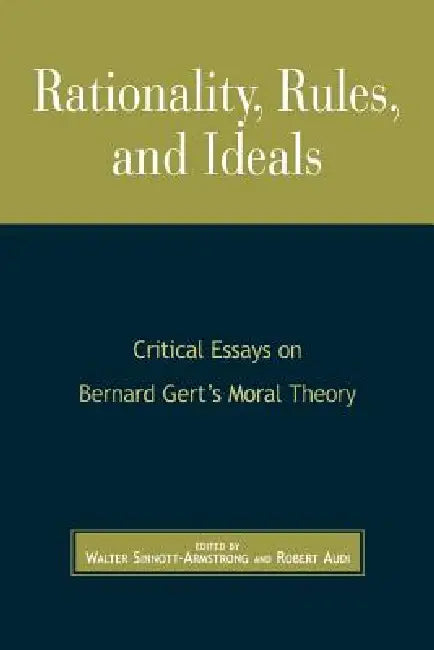 Rationality, Rules, and Ideals: Critical Essays on Bernard Gert's Moral Theory by Walter Sinnott-Armstrong, Robert Audi
