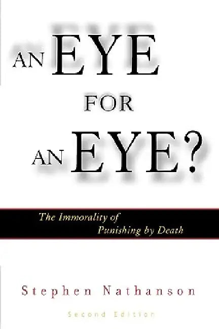 Eye for an Eye?: The Immorality of Punishing by Death by Stephen Nathanson