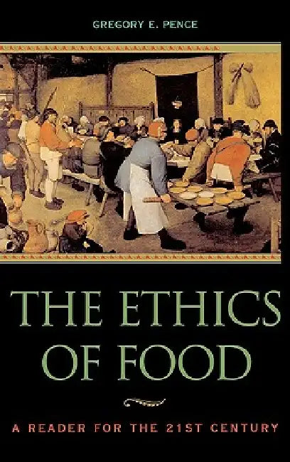 The Ethics of Food: A Reader for the Twenty-First Century by Ronald Bailey, Wendell Berry, Norman Borlaug