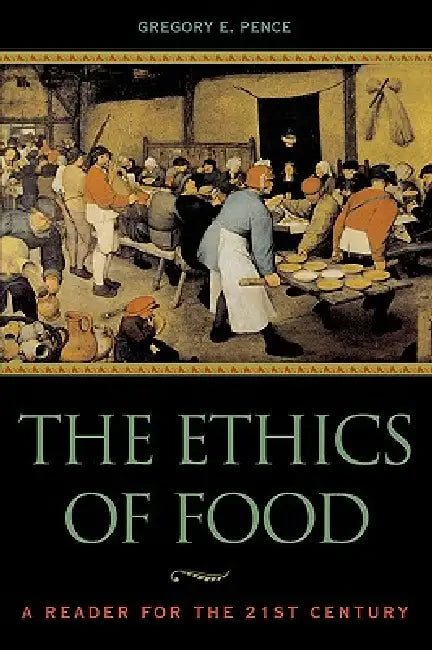 The Ethics of Food: A Reader for the Twenty-First Century by Ronald Bailey, Wendell Berry, Norman Borlaug