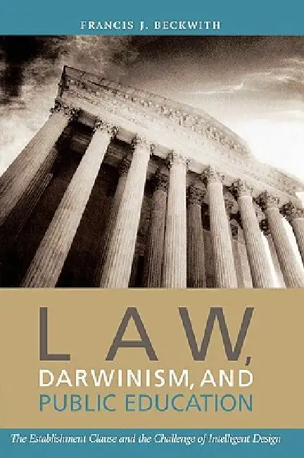 Law, Darwinism, and Public Education: The Establishment Clause and the Challenge of Intelligent Design by Francis J. Beckwith