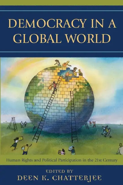 Democracy in a Global World: Human Rights and Political Participation in the 21st Century by Deen K. Chatterjee, David a. Crocker, Carol C. Gould
